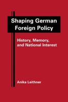 Shaping German Foreign Policy: History, Memory, and National Interest 1935049003 Book Cover