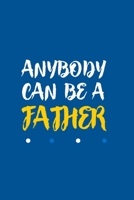 Anybody Can Be a Father: Notebooks are a very essential part for taking notes, as a diary, writing thoughts and inspirations, tracking your goals, for homework, planning and organizing.Great gift for  169752141X Book Cover