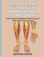 PERIPHERAL NEUROPATHY – FROM DIAGNOSIS TO RECOVERY: Daily Comfort Strategies for Nerve Support, Relief, and Everyday Coping B0G2HJ65YF Book Cover