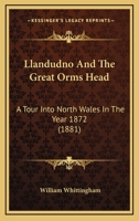 Llandudno And The Great Orms Head: A Tour Into North Wales In The Year 1872 1104292874 Book Cover