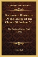 Documents, Illustrative Of The Liturgy Of The Church Of England V1: The Puritan Prayer Book 1436852080 Book Cover