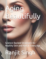 Aging Beautifully: Science-Backed Strategies for Healthy Skin and Hair at Every Age B0DSV5R6N2 Book Cover