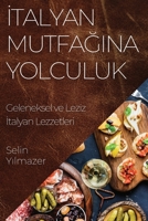 Italyan Mutfagina Yolculuk: Geleneksel ve Leziz Italyan Lezzetleri (Turkish Edition) 1835591809 Book Cover