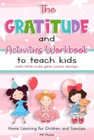 The Gratitude and Activities Workbook to Teach Kids with Little Cute Girls Cover Design: Home Learning for Children and Families B088B96JWY Book Cover
