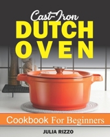 Cast Iron Dutch Oven Cookbook For Beginners: More Than 100 Effortless Dutch Oven Recipes And No-Fuss Guide For Beginners B08VRN5MFZ Book Cover