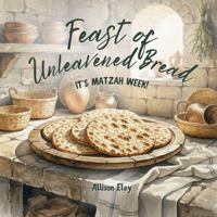 Feast of Unleavened Bread: It’s Matzah Week! (Yahweh’s Rhythms & Reminders) 1967834229 Book Cover