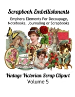 Scrapbook Embellishments: Emphera Elements for Decoupage, Notebooks, Journaling or Scrapbooks. Vintage Victorian Scrap Clipart Volume 5 1089333358 Book Cover