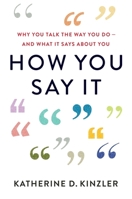 How You Say It: Why You Talk the Way You Do--And What It Says about You 0544986555 Book Cover