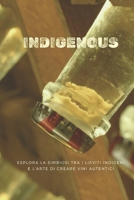 Indigenous: Esplora la simbiosi tra i lieviti indigeni e l'arte di creare vini autentici (Italian Edition) B0CTCW76P5 Book Cover