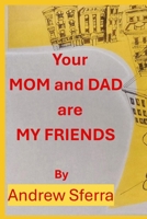 Your MOM and DAD are MY FRIENDS B0F675R9X9 Book Cover