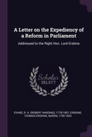 A Letter on the Expediency of a Reform in Parliament: Addressed to the Right Hon. Lord Erskine 1342210840 Book Cover