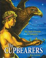 The Cupbearers: The Male Favorite in Antiquity (Written in Stone: LGBT Lives in History) (Volume 1) 1537443747 Book Cover