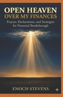 OPEN HEAVEN OVER MY FINANCES: Prayers, Declarations, and Strategies for Financial Breakthrough (THE ENOCH STEVENS WARFARE SERIES) B0GQN4T3WZ Book Cover