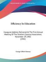 Efficiency In Education: Inaugural Address Delivered At The First Annual Meeting Of The Scottish Classical Association, November 29, 1902 1161779825 Book Cover