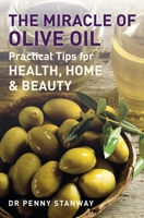 The Miracle of Olive Oil: Practical Tips for Home, Health & Beauty 1780281056 Book Cover