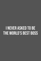 I never asked to be the World's Best Boss: Lined Notebook / Journal Gift, 100 Pages, 6x9, Soft Cover, Matte Finish 1670937372 Book Cover