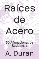 Raíces de Acero: 50 Afirmaciones de Resiliencia (Spanish Edition) B0HCCN28TW Book Cover