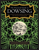 The Practical Guide to Dowsing: How to Harness the Earth's Energies for Health and Healing, with 150 Step-By-Step Photographs 0754834786 Book Cover