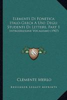 Elementi Di Fonetica Italo-Greca A Uso Degli Studenti Di Lettere, Part 1: Introduzione Vocalismo (1907) 1160088101 Book Cover