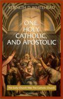 One, Holy, Catholic and Apostolic: The Early Church Was the Catholic Church 0898708028 Book Cover