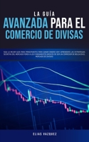 La Gu�a Avanzada Para el Comercio de Divisas: Siga la Mejor Gu�a Para Principiantes Para Ganar Dinero hoy! Aprender� las Estrategias Secretas del Mercado Forex a los Fundamentos B�sicos de ser un Corr B0858VPQBT Book Cover