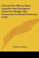 L'Escole Des Muses, Dans Laquelle Sont Enseignees Toutes Les Reigles Qui Concernent La Poesie Francoise (1678) 1141353679 Book Cover