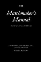 The Matchmaker's Manual: Dating, Love, & Marriage 1727133250 Book Cover