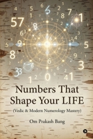 Numbers That Shape Your LIFE: (Vedic & Modern Numerology Mastery) B0GQ4FY4PP Book Cover
