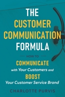 The Customer Communication Formula: How to communicate with your customers and boost your customer service brand 1946425818 Book Cover