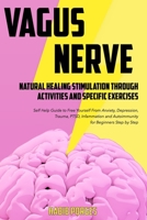 VAGUS NERVE: Natural Healing Stimulation Through Activities and Specific Exercises: Self Help Guide to Free Yourself From Anxiety, Depression, Trauma, PTSD, Inflammation and Autoimmunity for Beginners B086PLV2TX Book Cover