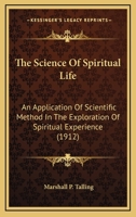 The Science Of Spiritual Life: An Application Of Scientific Method In The Exploration Of Spiritual Experience 1166314499 Book Cover