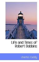 Life and Times of Robert Dobbins 1110500696 Book Cover