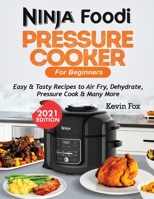 Ninja Foodi Pressure Cooker for Beginners: Easy & Tasty Recipes to Air Fry, Dehydrate, Pressure Cook & Many More 1952504937 Book Cover