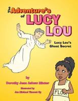 The Adventure's of Lucy Lou: Lucy Lou's Ghost Secret 1465351191 Book Cover