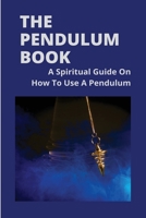 The Pendulum Book: A Spiritual Guide On How To Use A Pendulum: Tarot Spreads Guide B0948N68K1 Book Cover