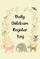 Daily Childcare Register Log: Simplistic Sign In And Out Register Log Book For Childminders Daycares, Babysitters Nannies And Preschool, Track the Attendance Of Children At Your Facility B084B1HT1F Book Cover