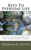 Keys to Everyday Life: An Act of Stepping Out and Achieving a Goal 1453714421 Book Cover