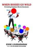 When Bosses Go Wild: Preventing Employee Morale Knockouts 0615885780 Book Cover