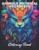 Animals Mythical Creatures Coloring Book: High Quality +100 Adorable Designs B0CNQTB8JK Book Cover