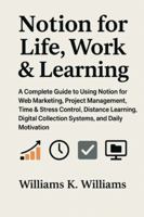 Notion for Life Work & Learning: A Complete Guide to Using Notion for Web Marketing, Project Management, Time & Stress Control, Distance Learning, ... Motivation (The Digital Mastery Collection) B0G58N3KZW Book Cover