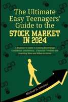 The Easy Teenagers' Ultimate Guide to the Stock Market in 2024: A Beginner's Guide to Gaining Knowledge, Confidence, consistency, Financial Freedom and Learning How and When to Invest B0CSMY953W Book Cover