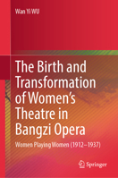 The Birth and Transformation of Women's Theatre in Bangzi Opera: Women Playing Women (1912–1937) 9819562791 Book Cover