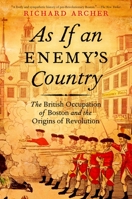 As If an Enemy's Country: The British Occupation of Boston and the Origins of Revolution 0195382471 Book Cover