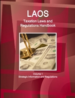Laos Taxation Laws and Regulations Handbook Volume 1 Strategic Information and Regulations 1387567489 Book Cover