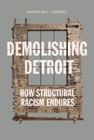 Demolishing Detroit: How Structural Racism Endures 1503640256 Book Cover