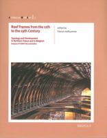 Roofs Frames from the 11th to the 19th Century: Typology and Development in Northern France and in Belgium: Analysis of CRMH Documentation 2503529879 Book Cover