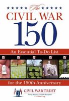 The Civil War 150: An Essential To-Do List for the 150th Anniversary 0762772077 Book Cover