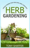 Herb Gardening - Grow Herbs For Healing And Cooking 1500348708 Book Cover