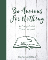 Be Anxious for Nothing : A Daily Quiet Journal 0996742875 Book Cover