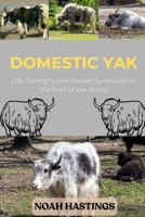 DOMESTIC YAK: Life, Strength, and Human Symbiosis on the Roof of the World B0H1MXB7CQ Book Cover